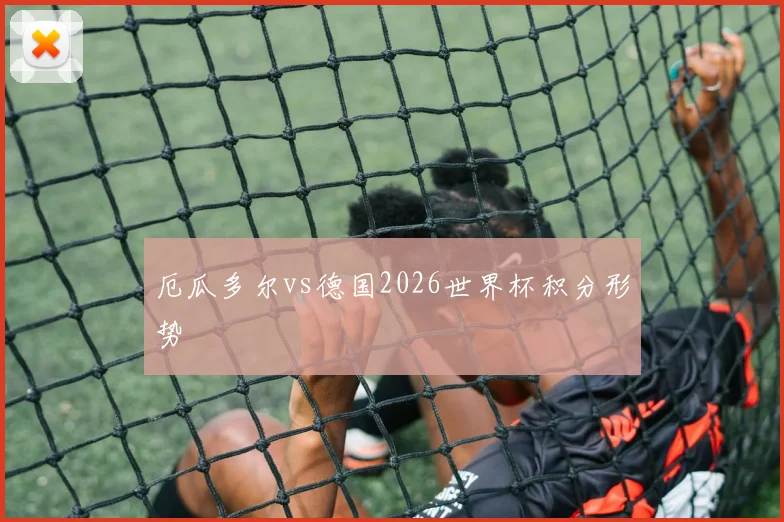 厄瓜多尔vs德国2026世界杯积分形势