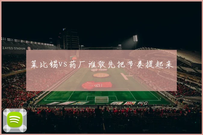 莱比锡vs药厂谁敢先把节奏提起来