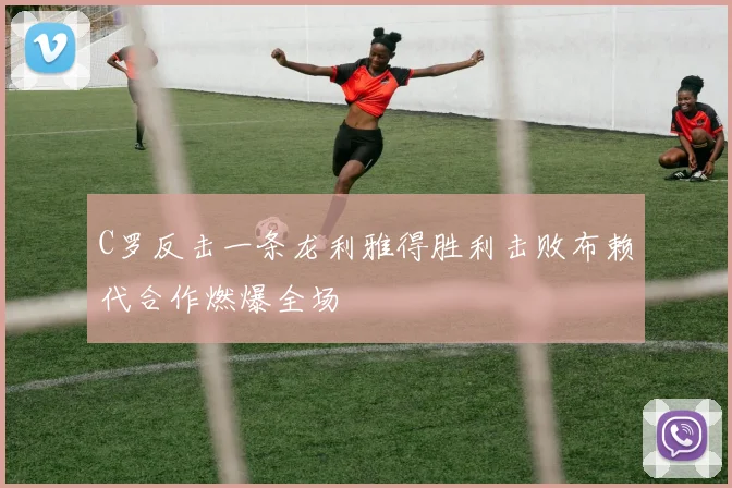 C罗反击一条龙利雅得胜利击败布赖代合作燃爆全场
